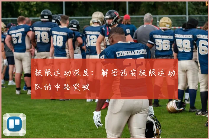 极限运动深度：解密西安极限运动队的中路突破