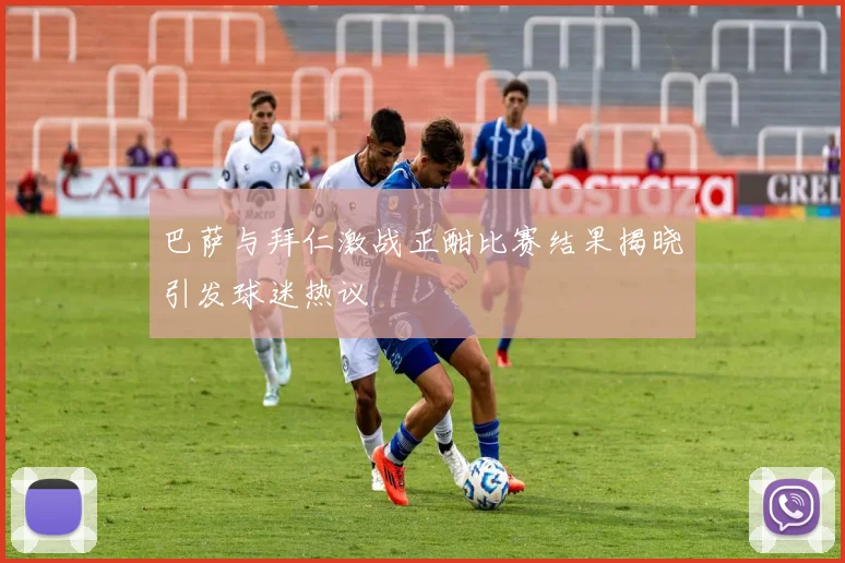 巴萨与拜仁激战正酣比赛结果揭晓引发球迷热议